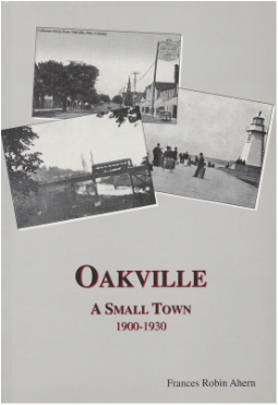 Oakville - A Small Town 1900 - 1930 by Frances Robin Ahern